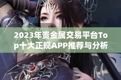 2023年贵金属交易平台Top十大正规APP推荐与分析