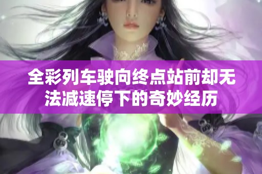 全彩列车驶向终点站前却无法减速停下的奇妙经历