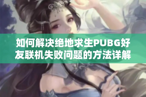 如何解决绝地求生PUBG好友联机失败问题的方法详解