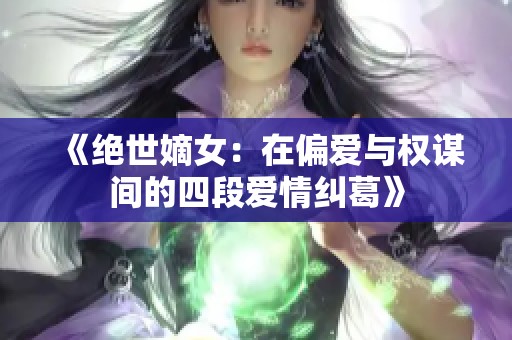 《绝世嫡女：在偏爱与权谋间的四段爱情纠葛》