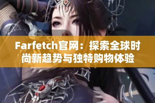 Farfetch官网：探索全球时尚新趋势与独特购物体验