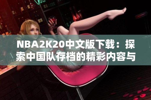 NBA2K20中文版下载：探索中国队存档的精彩内容与玩法