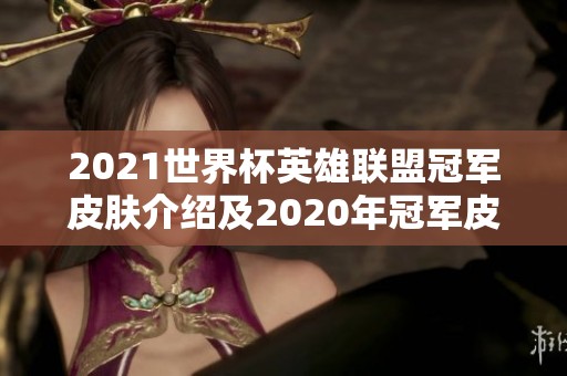 2021世界杯英雄联盟冠军皮肤介绍及2020年冠军皮肤回顾