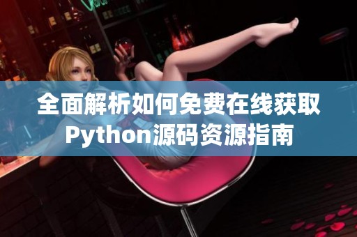 全面解析如何免费在线获取Python源码资源指南