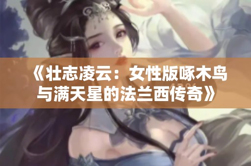 《壮志凌云：女性版啄木鸟与满天星的法兰西传奇》