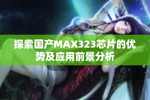 探索国产MAX323芯片的优势及应用前景分析