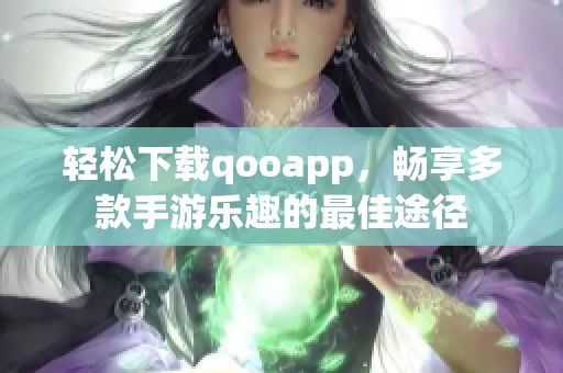 轻松下载qooapp，畅享多款手游乐趣的最佳途径