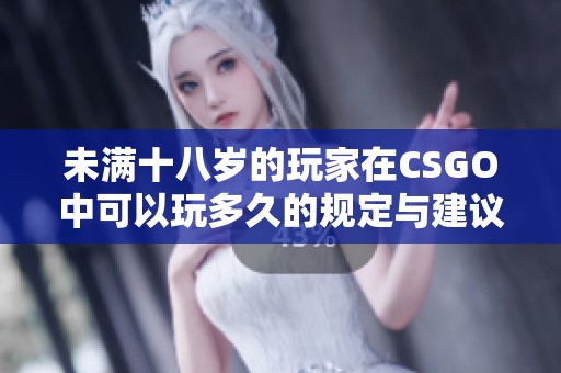 未满十八岁的玩家在CSGO中可以玩多久的规定与建议