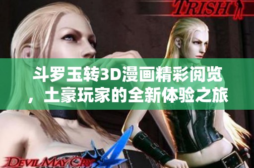 斗罗玉转3D漫画精彩阅览，土豪玩家的全新体验之旅