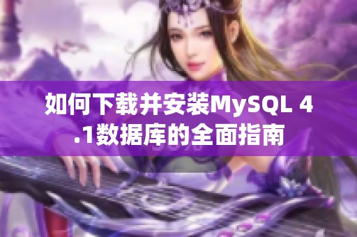 如何下载并安装MySQL 4.1数据库的全面指南