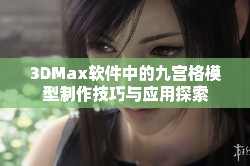 3DMax软件中的九宫格模型制作技巧与应用探索