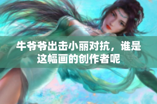 牛爷爷出击小丽对抗，谁是这幅画的创作者呢