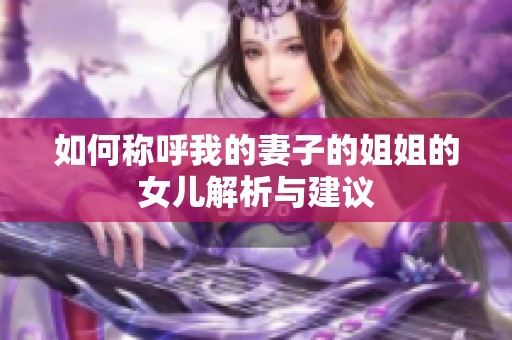 如何称呼我的妻子的姐姐的女儿解析与建议