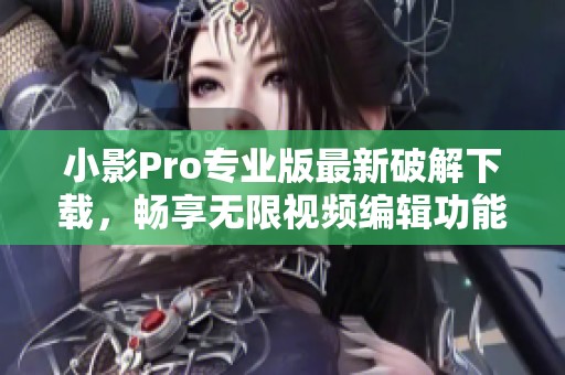 小影Pro专业版最新破解下载，畅享无限视频编辑功能