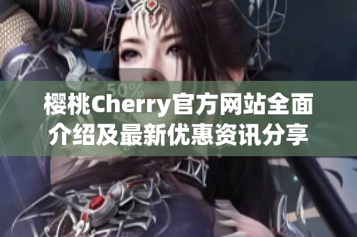 樱桃Cherry官方网站全面介绍及最新优惠资讯分享