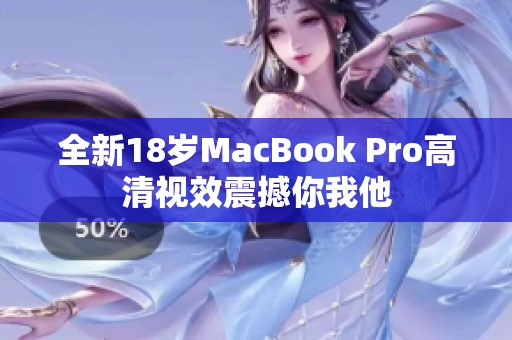 全新18岁MacBook Pro高清视效震撼你我他