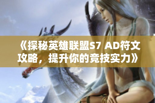 《探秘英雄联盟S7 AD符文攻略，提升你的竞技实力》