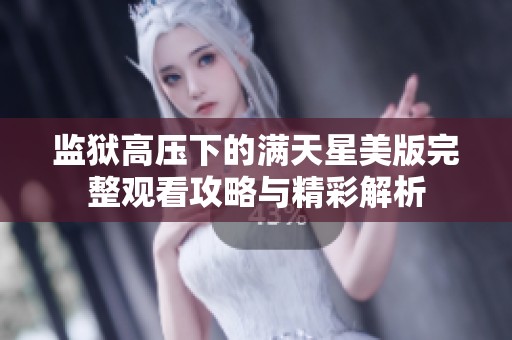 监狱高压下的满天星美版完整观看攻略与精彩解析