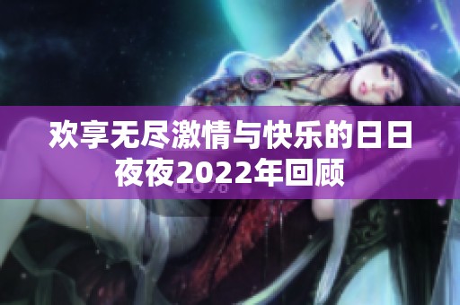 欢享无尽激情与快乐的日日夜夜2022年回顾