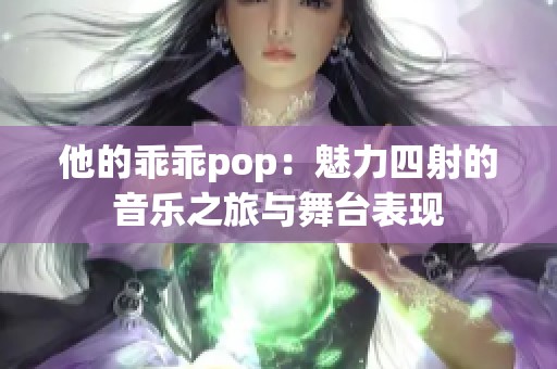 他的乖乖pop：魅力四射的音乐之旅与舞台表现