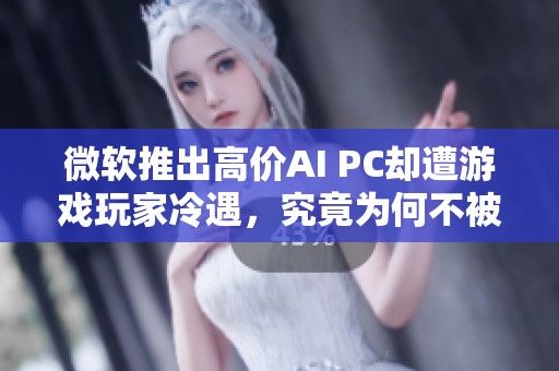 微软推出高价AI PC却遭游戏玩家冷遇，究竟为何不被看好