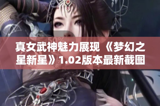 真女武神魅力展现 《梦幻之星新星》1.02版本最新截图发布