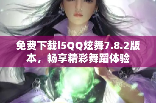 免费下载i5QQ炫舞7.8.2版本，畅享精彩舞蹈体验