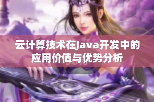 云计算技术在Java开发中的应用价值与优势分析