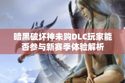 暗黑破坏神未购DLC玩家能否参与新赛季体验解析