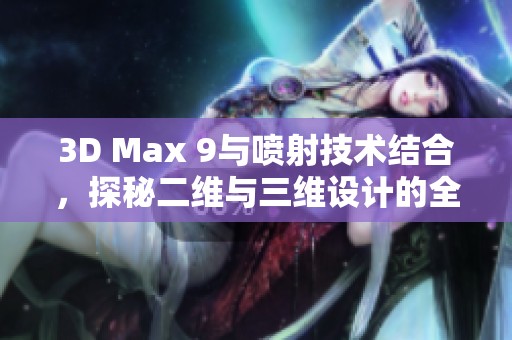 3D Max 9与喷射技术结合，探秘二维与三维设计的全新可能性