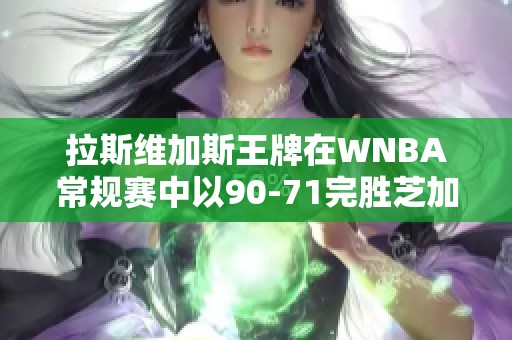 拉斯维加斯王牌在WNBA常规赛中以90-71完胜芝加哥天梦