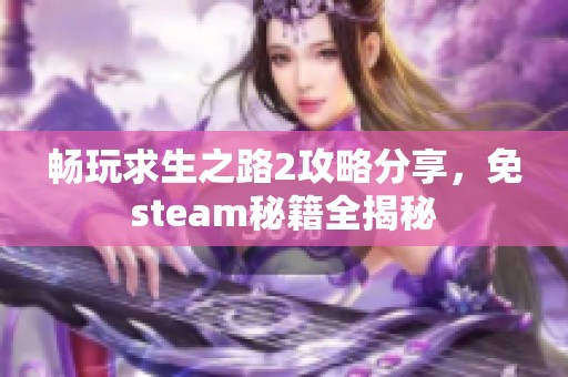 畅玩求生之路2攻略分享，免steam秘籍全揭秘