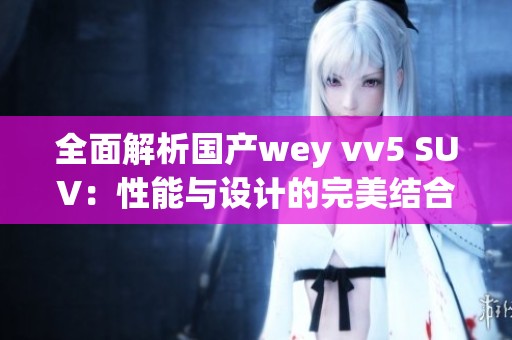 全面解析国产wey vv5 SUV：性能与设计的完美结合