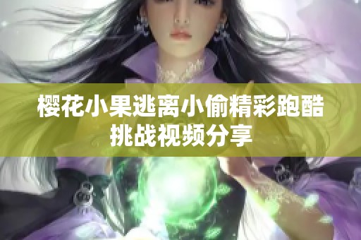 樱花小果逃离小偷精彩跑酷挑战视频分享