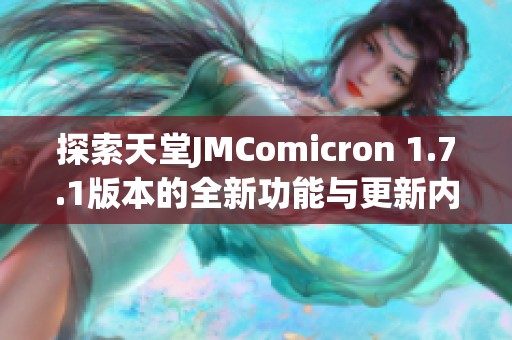 探索天堂JMComicron 1.7.1版本的全新功能与更新内容