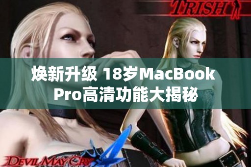 焕新升级 18岁MacBook Pro高清功能大揭秘