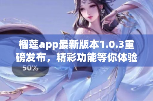 榴莲app最新版本1.0.3重磅发布，精彩功能等你体验