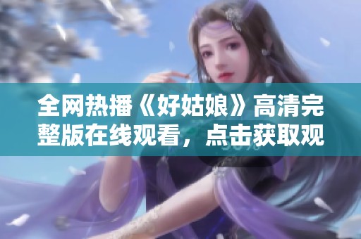 全网热播《好姑娘》高清完整版在线观看，点击获取观看链接