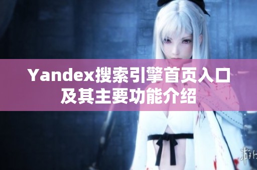 Yandex搜索引擎首页入口及其主要功能介绍