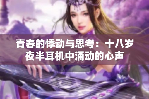 青春的悸动与思考：十八岁夜半耳机中涌动的心声