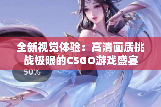 全新视觉体验：高清画质挑战极限的CSGO游戏盛宴