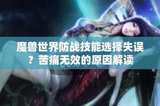 魔兽世界防战技能选择失误？苦痛无效的原因解读