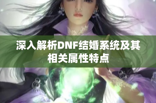 深入解析DNF结婚系统及其相关属性特点