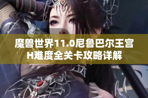 魔兽世界11.0尼鲁巴尔王宫H难度全关卡攻略详解