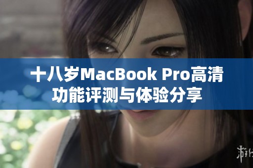 十八岁MacBook Pro高清功能评测与体验分享