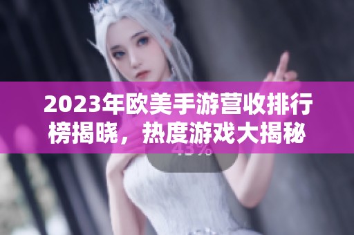 2023年欧美手游营收排行榜揭晓，热度游戏大揭秘