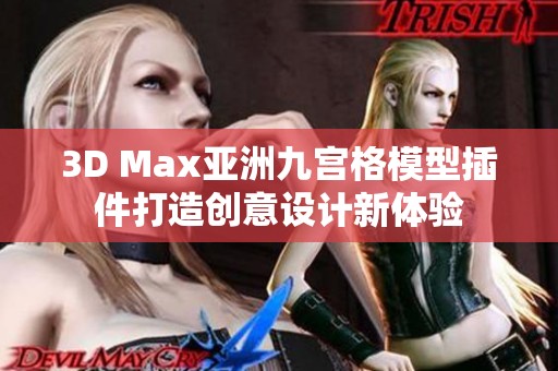 3D Max亚洲九宫格模型插件打造创意设计新体验