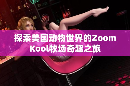 探索美国动物世界的ZoomKool牧场奇趣之旅