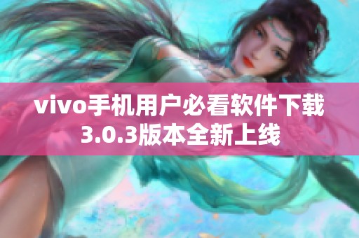 vivo手机用户必看软件下载3.0.3版本全新上线