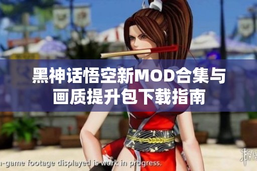 黑神话悟空新MOD合集与画质提升包下载指南